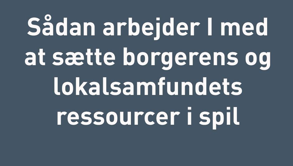 skilt sådan arbejder I med at sætte borgerens og lokalsamfundets ressourcer i spil