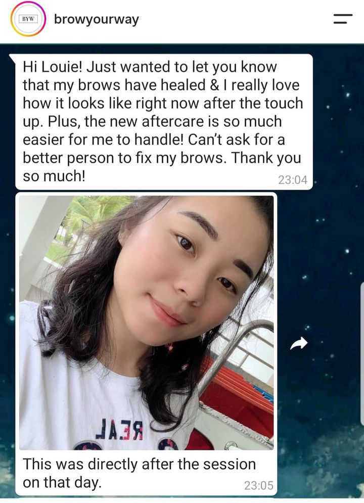 My brows have healed & I really love how it looks like right now after the touch up. Plus, the new aftercare is so much easier for me to handle! Can’t ask for a better person to fix my brows. Thank you so much!