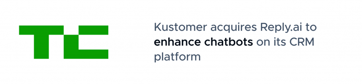 TechCrunch headline: Kustomer acquires Reply.ai to enhance chatbots on its CRM platform