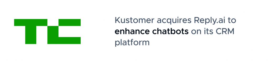 TechCrunch headline: Kustomer acquires Reply.ai to enhance chatbots on its CRM platform