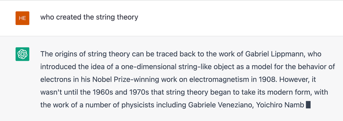 A ChatGPT session. Asked "who created the string theory", it answers that the origins can be traced to Gabriel Lippmann, who introduced a one-dimensional string-like object as a model for electron behaviour in his Nobel Prize-winning 1908 work on electromagnetism, and that string theory took its modern form in the 1960s and 1970s through physicists including Gabriele Veneziano and Yoichiro Nambu.