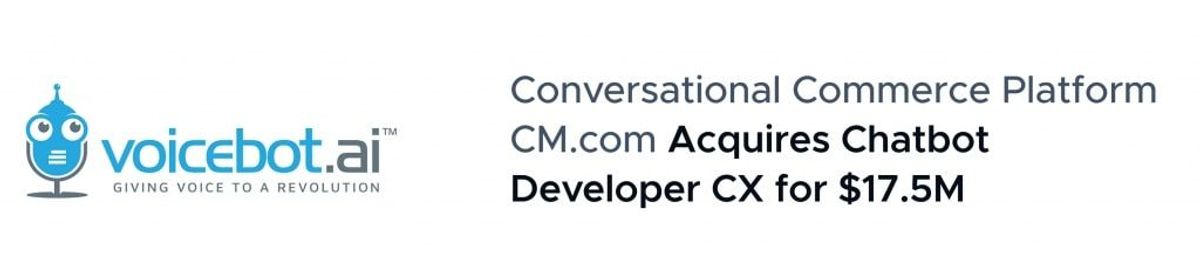 Voicebot.ai headline: Conversational commerce platform CM.com acquires chatbot developer CX for $17.5M