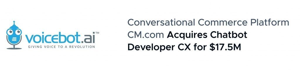 Voicebot.ai headline: Conversational commerce platform CM.com acquires chatbot developer CX for $17.5M