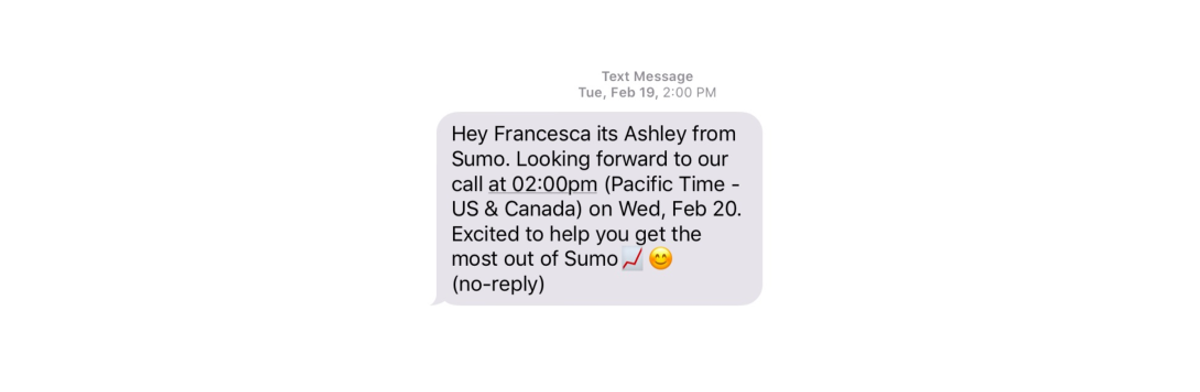 A personalised reminder text: “Hey Francesca its Ashley from Sumo. Looking forward to our call at 02:00pm (Pacific Time - US & Canada) on Wed, Feb 20. Excited to help you get the most out of Sumo (no-reply)”