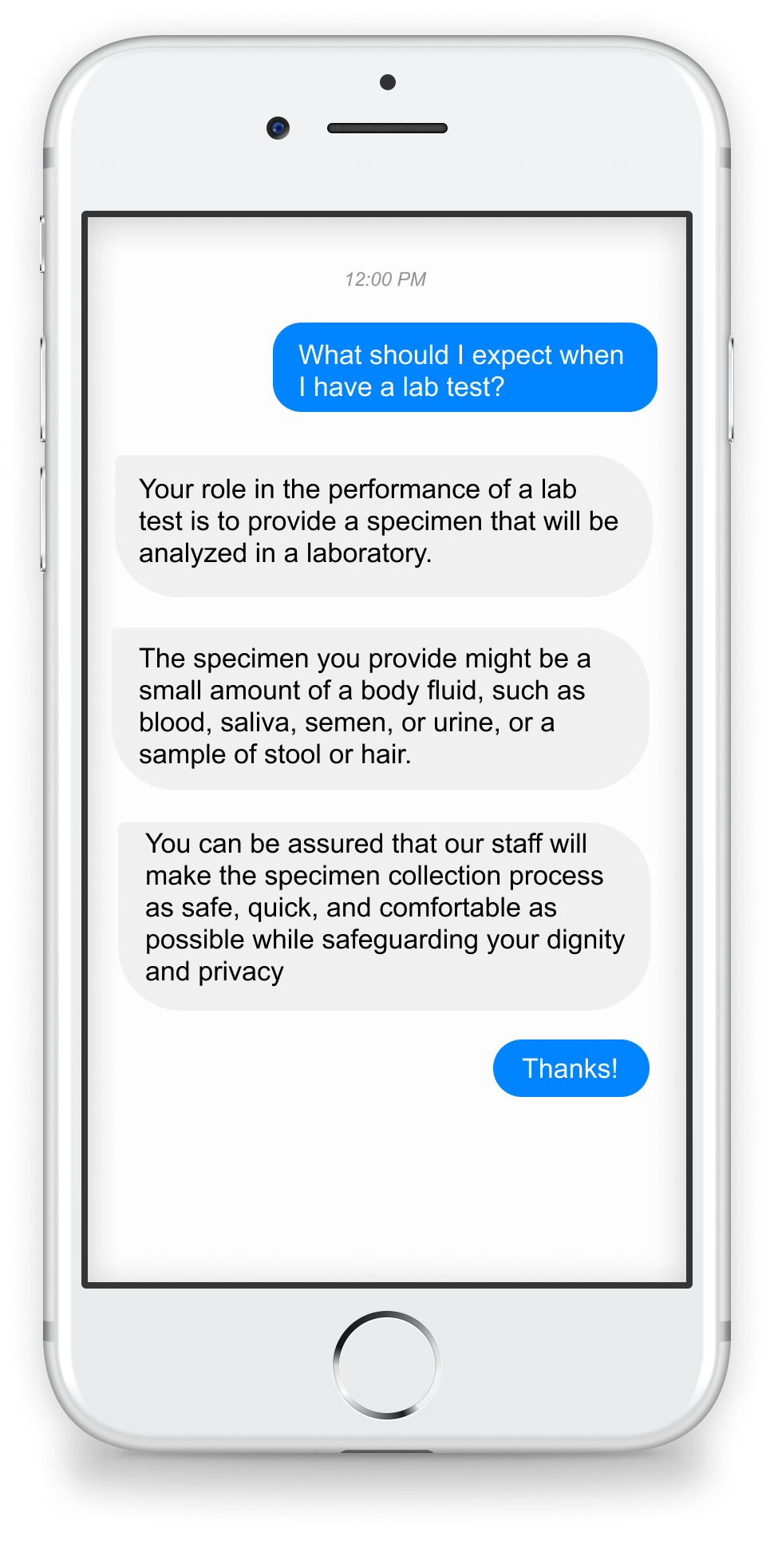 A phone chat in which a patient asks “What should I expect when I have a lab test?” and the chatbot answers: “Your role in the performance of a lab test is to provide a specimen that will be analyzed in a laboratory.”, “The specimen you provide might be a small amount of a body fluid, such as blood, saliva, semen, or urine, or a sample of stool or hair.”, and “You can be assured that our staff will make the specimen collection process as safe, quick, and comfortable as possible while safeguarding your dignity and privacy”