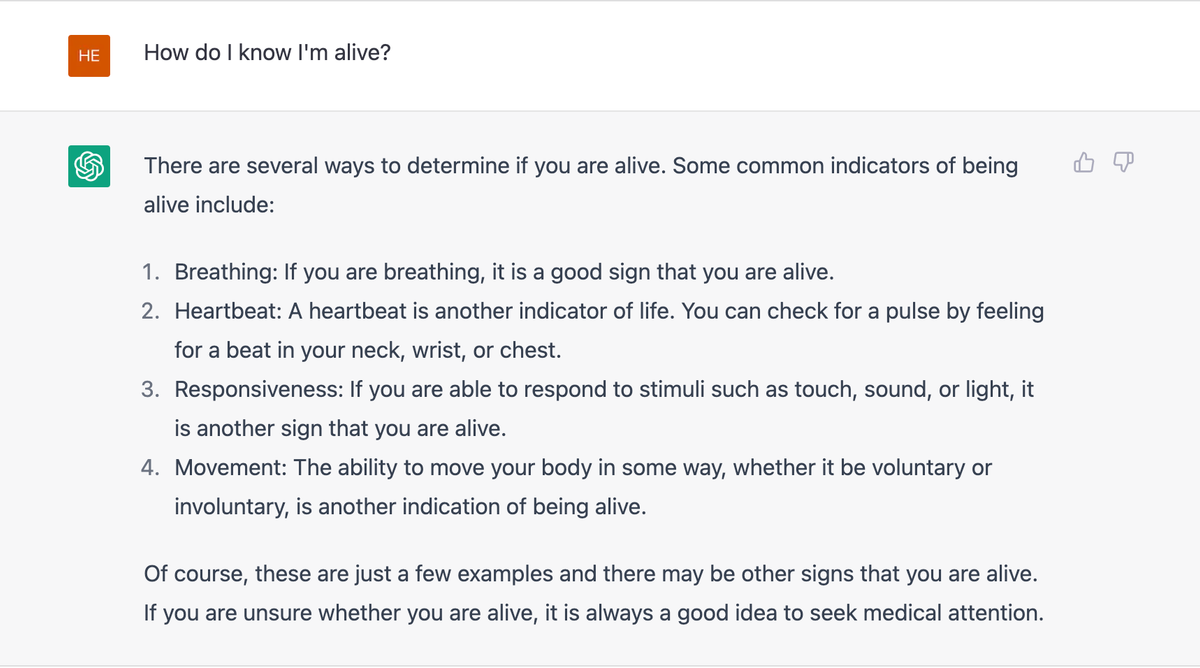 A ChatGPT session. Asked "How do I know I'm alive?", it lists four common indicators — breathing, heartbeat, responsiveness to touch, sound or light, and the ability to move — then closes: "Of course, these are just a few examples and there may be other signs that you are alive. If you are unsure whether you are alive, it is always a good idea to seek medical attention."