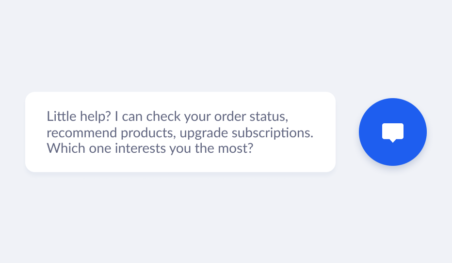 The same launcher with a more useful opening message: "Little help? I can check your order status, recommend products, upgrade subscriptions. Which one interests you the most?"