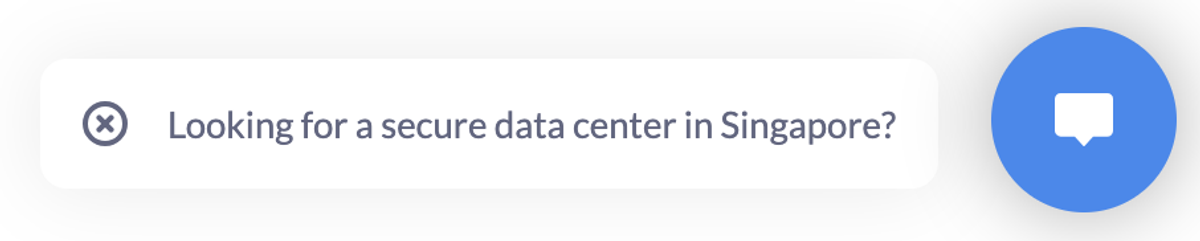 A website chat launcher: a blue circular speech-bubble button with a white card beside it reading "Looking for a secure data center in Singapore?" and a close icon