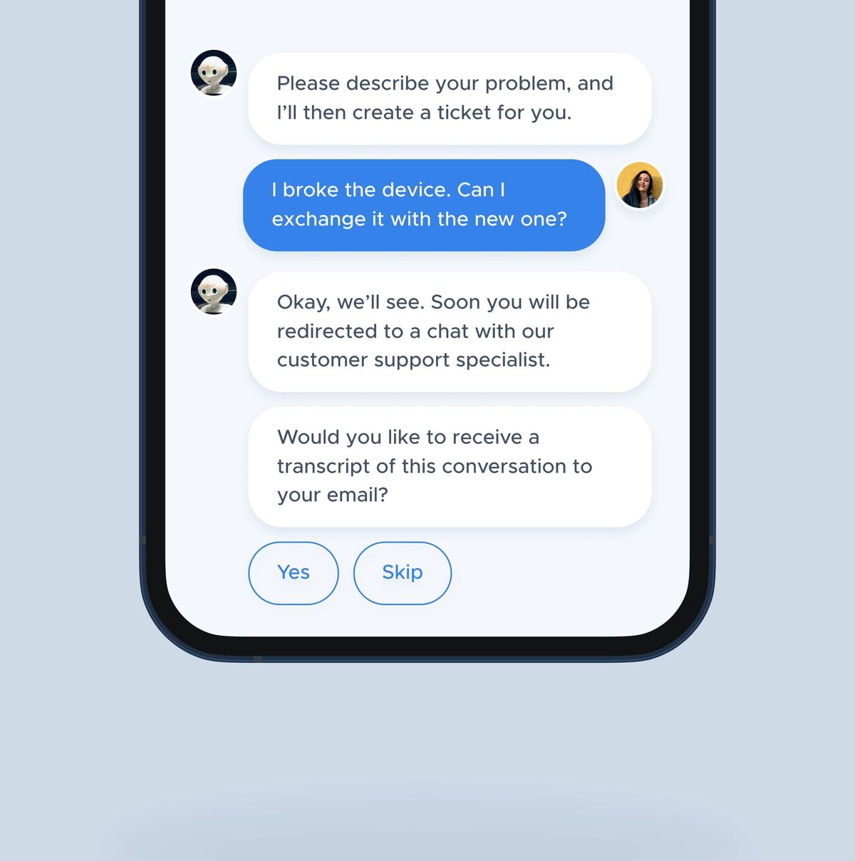A phone showing a support chat: the bot asks "Please describe your problem, and I'll then create a ticket for you.", the customer replies "I broke the device. Can I exchange it with the new one?", the bot answers "Okay, we'll see. Soon you will be redirected to a chat with our customer support specialist." and then offers to email a transcript with Yes and Skip buttons