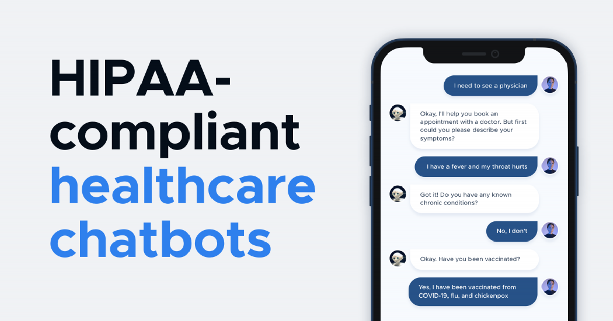 HIPAA-compliant healthcare chatbots — beside a phone showing a triage chat: "I need to see a physician" / "Okay, I'll help you book an appointment with a doctor. But first could you please describe your symptoms?" / "I have a fever and my throat hurts" / "Got it! Do you have any known chronic conditions?" / "No, I don't" / "Okay. Have you been vaccinated?" / "Yes, I have been vaccinated from COVID-19, flu, and chickenpox".