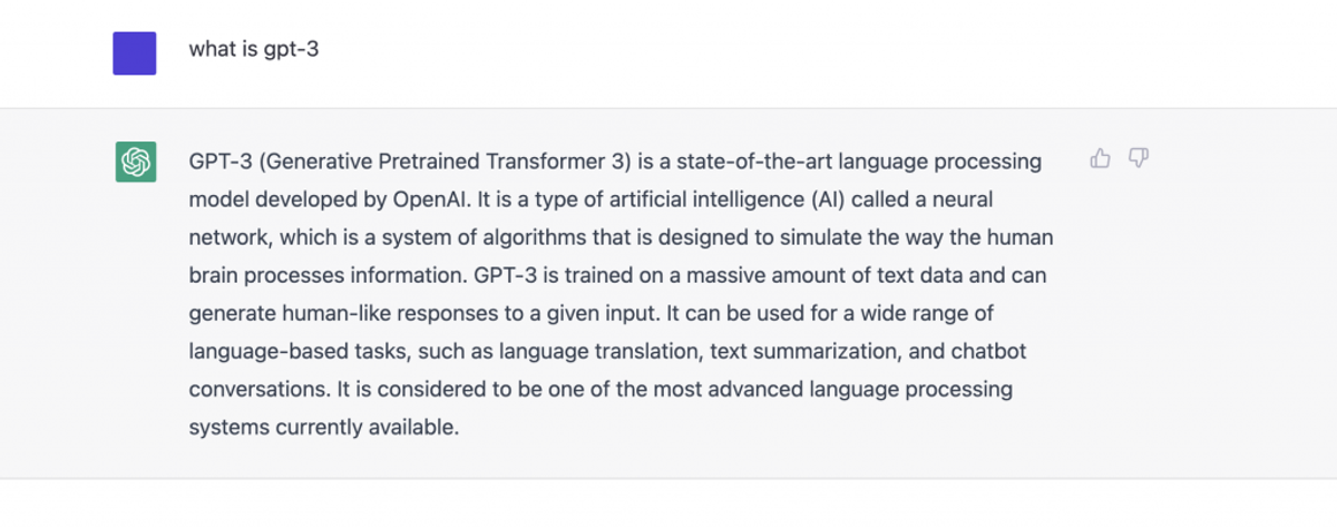 A ChatGPT session. The prompt reads "what is gpt-3" and the answer: GPT-3 is a state-of-the-art language processing model developed by OpenAI, a type of artificial intelligence called a neural network designed to simulate the way the human brain processes information, trained on a massive amount of text data and usable for language translation, text summarization and chatbot conversations. It is considered one of the most advanced language processing systems currently available.