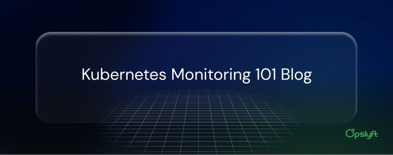 Kubernetes Monitoring 101: Tools, Metrics, And Tips
