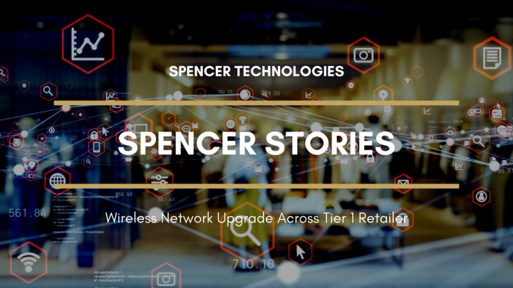 Spencer Stories: Wireless Network Upgrade Across Tier 1 Retailer