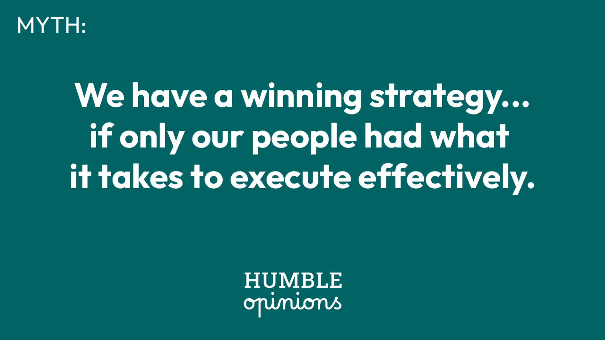 Quote: We have a winning strategy... If only our people had what it takes to execute effectively.