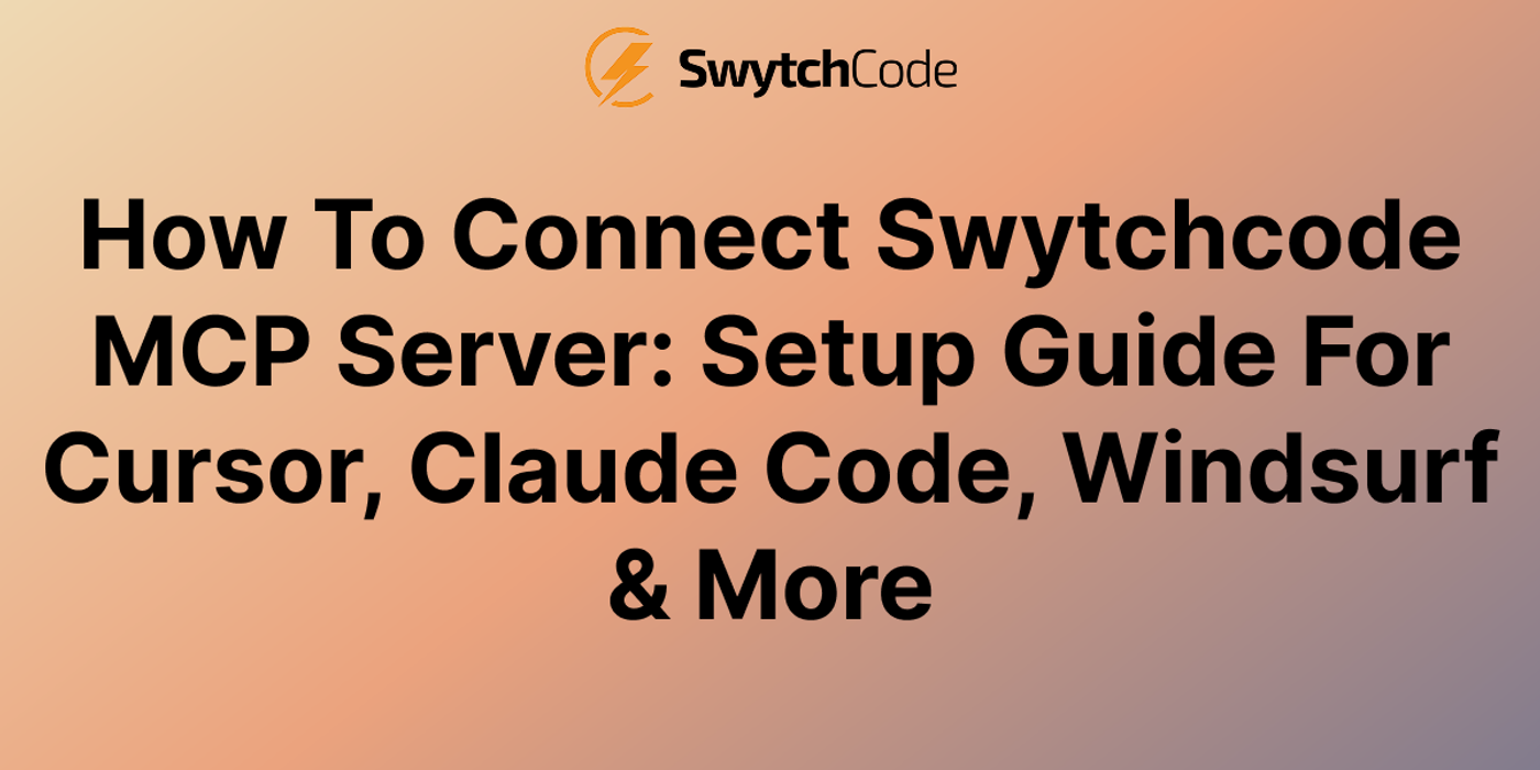 How to Connect Swytchcode MCP Server: Setup Guide for Cursor, Claude Code, Windsurf & More