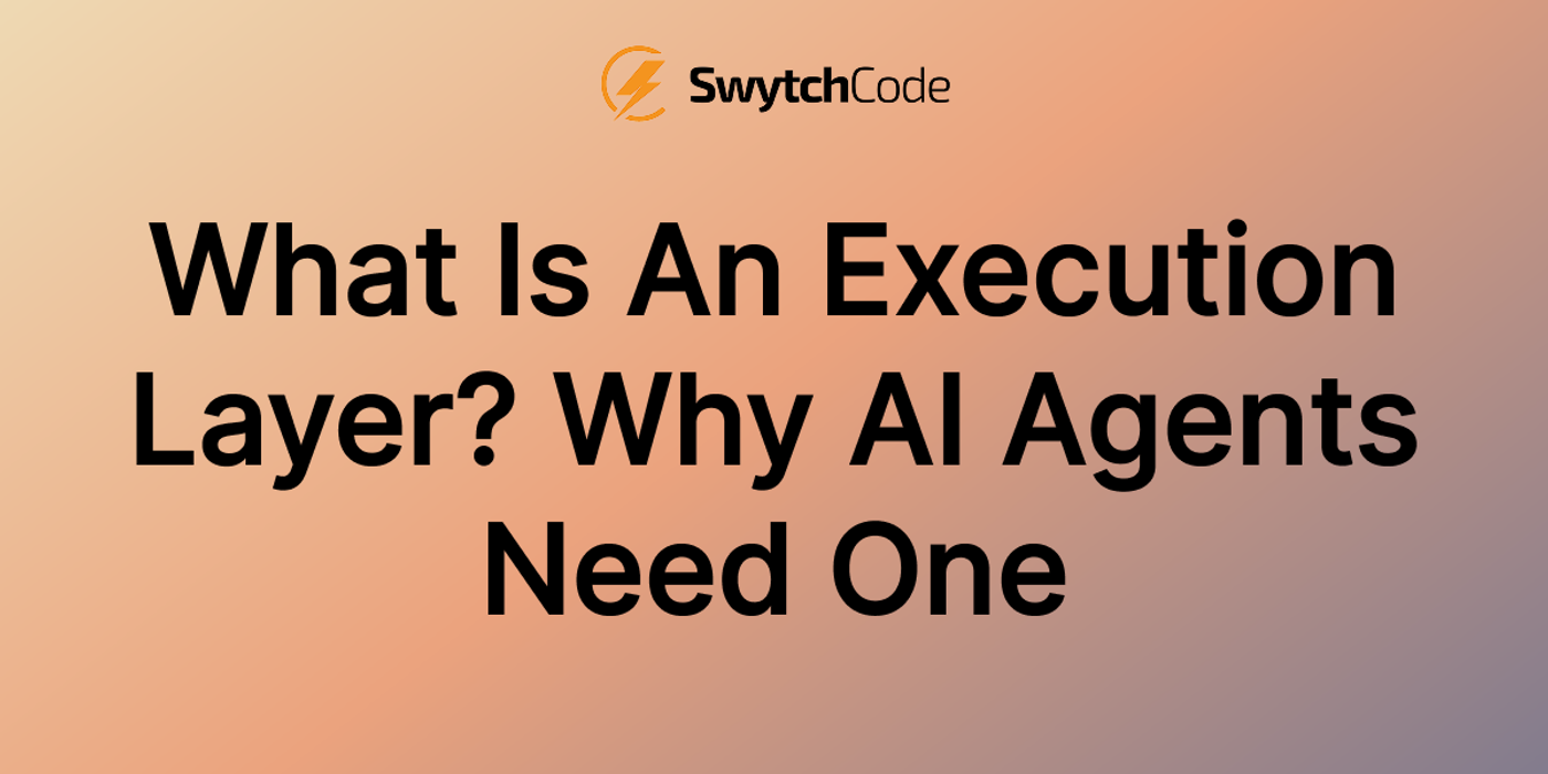 What Is an Execution Layer? Why AI Agents Need One