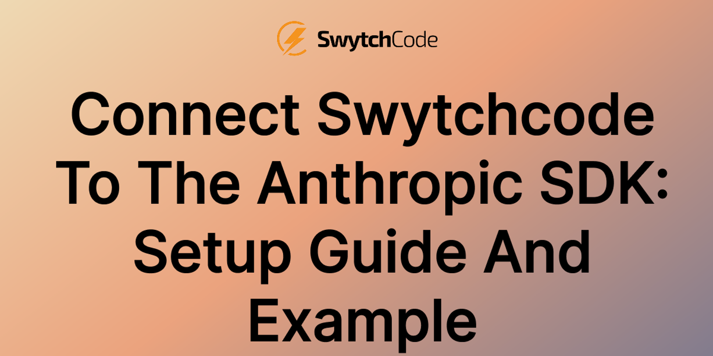 Connect Swytchcode to the Anthropic SDK: Setup Guide and Example