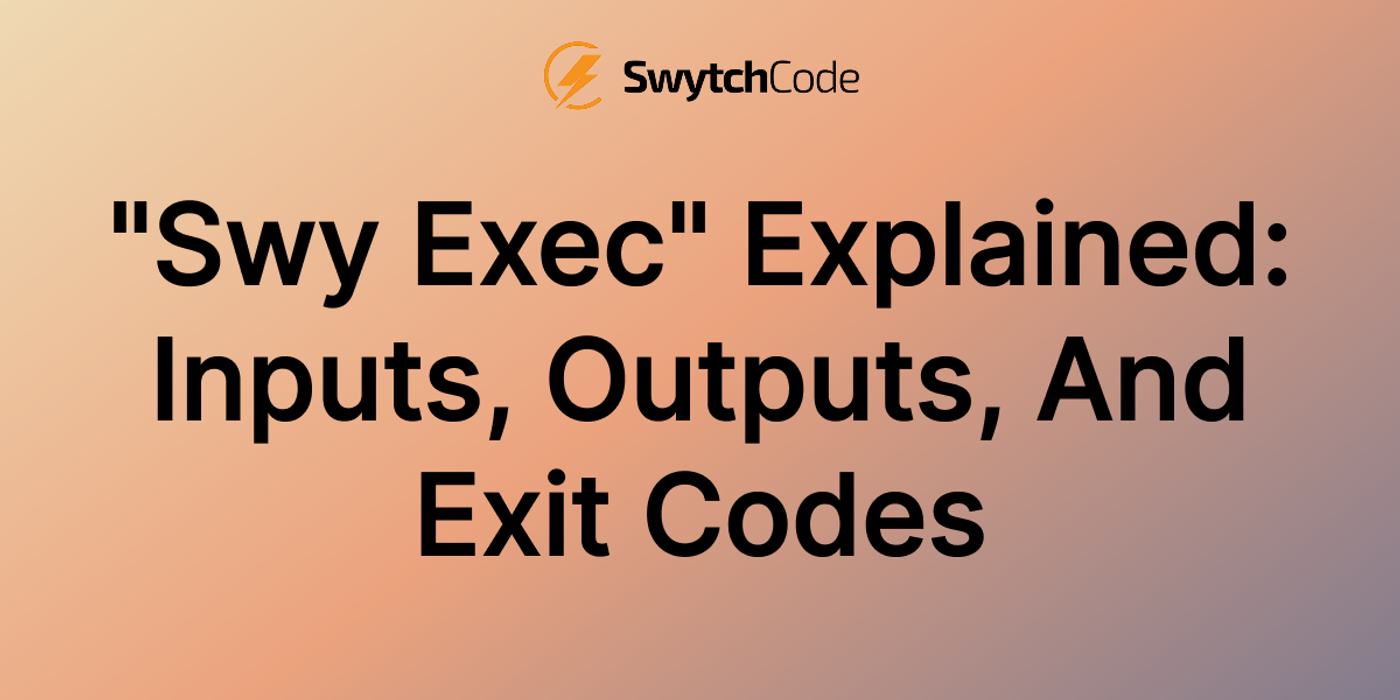 "swy exec" Explained: Inputs, Outputs, and Exit Codes