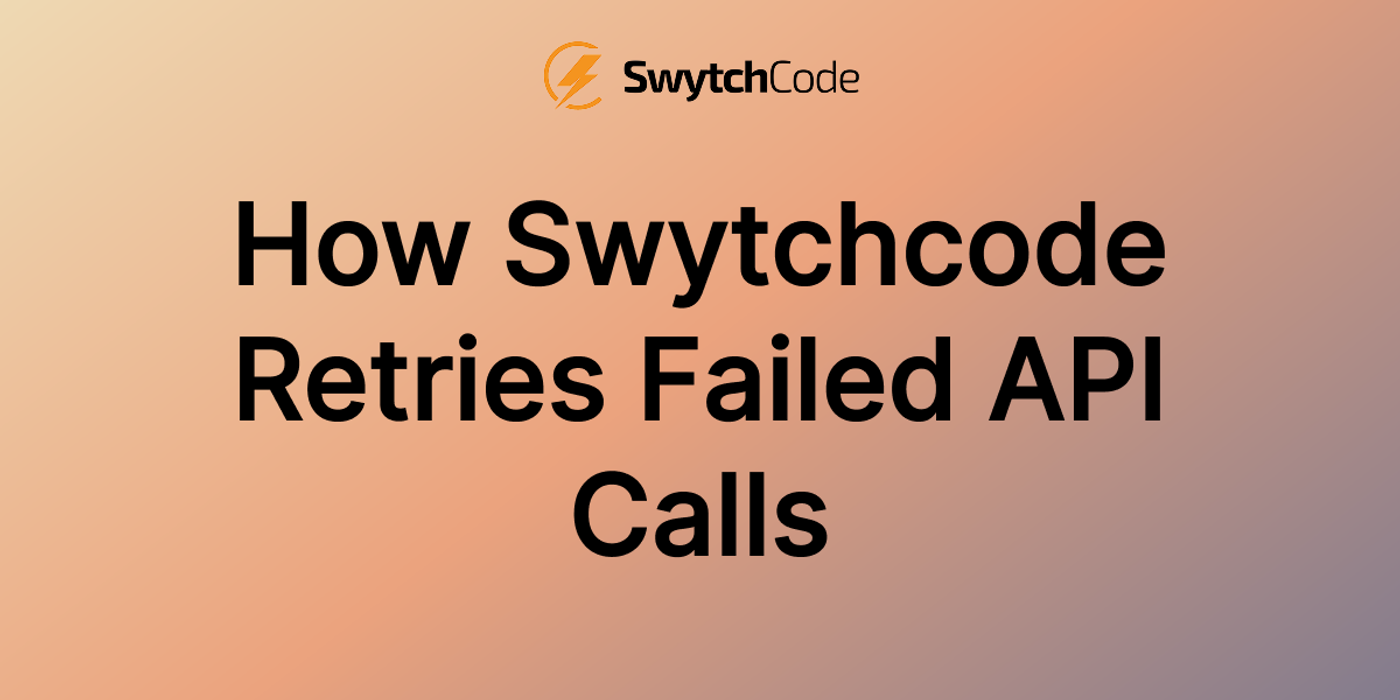 How Swytchcode Retries Failed API Calls