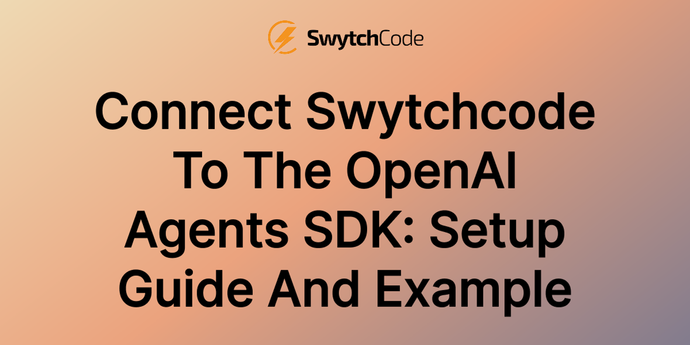 Connect Swytchcode to the OpenAI Agents SDK: Setup Guide and Example
