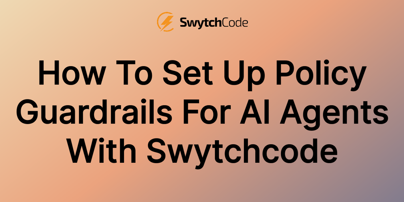 How to Set Up Policy Guardrails for AI Agents with Swytchcode
