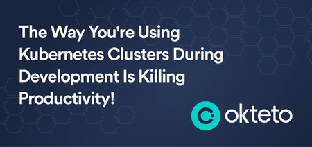 The image features the text "The Way You're Using Kubernetes Clusters During Development Is Killing Productivity!" in bold white letters on a dark blue background with a hexagonal pattern. The Okteto logo, a teal circle with a stylized "C" and the text "Okteto," is positioned at the bottom right. The design suggests that current practices in using Kubernetes clusters during development might be inefficient or counterproductive, with Okteto possibly offering a solution to enhance productivity.