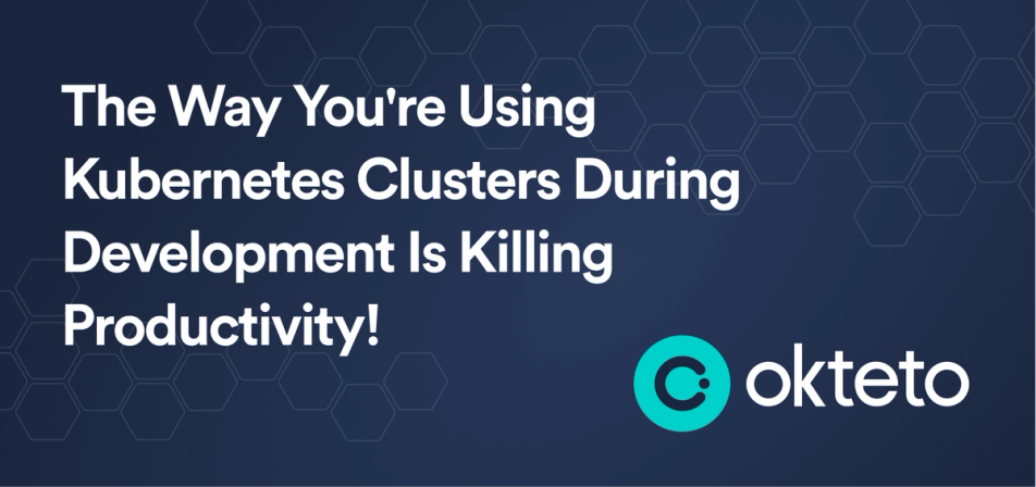 The image features the text "The Way You're Using Kubernetes Clusters During Development Is Killing Productivity!" in bold white letters on a dark blue background with a hexagonal pattern. The Okteto logo, a teal circle with a stylized "C" and the text "Okteto," is positioned at the bottom right. The design suggests that current practices in using Kubernetes clusters during development might be inefficient or counterproductive, with Okteto possibly offering a solution to enhance productivity.