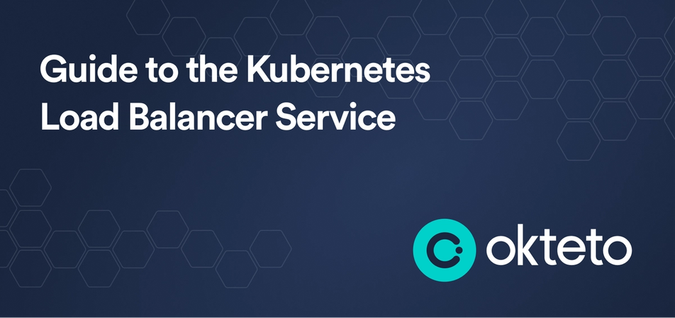 Blue background, white words that say Guide to the Kubernetes Load Balancer Service' with the okteto logo in the lower right hand corner