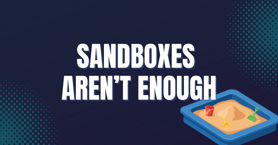 Sandboxes Aren't Enough