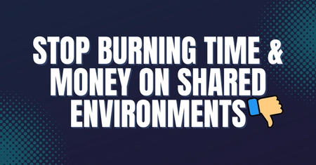 Graphic with bold text "stop burning time and money on shared environments" with a thumbs down