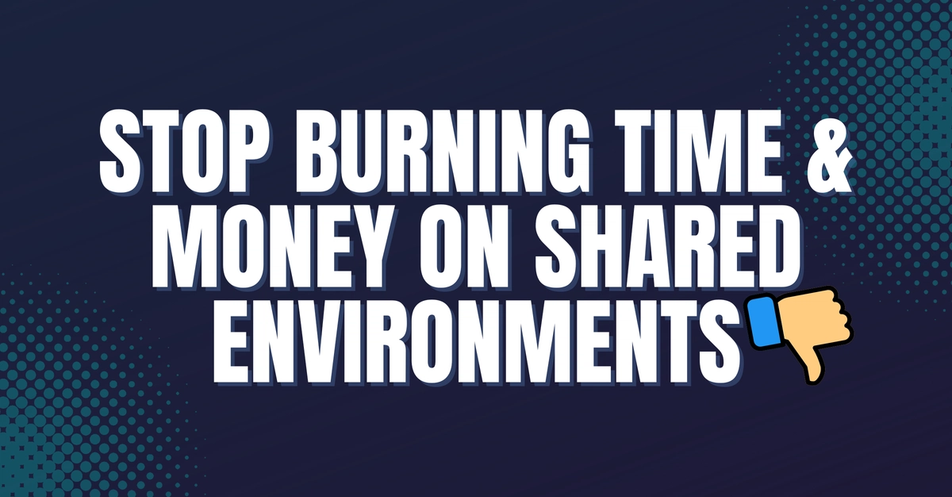 Graphic with bold text "stop burning time and money on shared environments" with a thumbs down