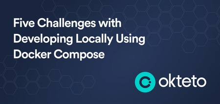 The image features the text "Five Challenges with Developing Locally Using Docker Compose" in bold white letters on a dark blue background with a hexagonal pattern. The Okteto logo, consisting of a teal circle with a stylized "C" and the text "Okteto," is placed at the bottom right. The design highlights the difficulties developers may face when working locally with Docker Compose, suggesting that Okteto may provide solutions or insights related to these challenges.