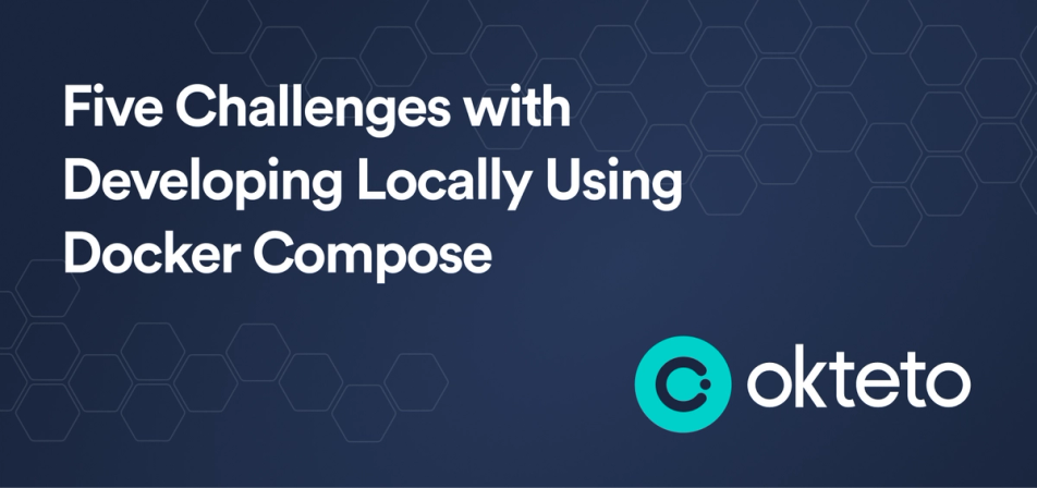 The image features the text "Five Challenges with Developing Locally Using Docker Compose" in bold white letters on a dark blue background with a hexagonal pattern. The Okteto logo, consisting of a teal circle with a stylized "C" and the text "Okteto," is placed at the bottom right. The design highlights the difficulties developers may face when working locally with Docker Compose, suggesting that Okteto may provide solutions or insights related to these challenges.