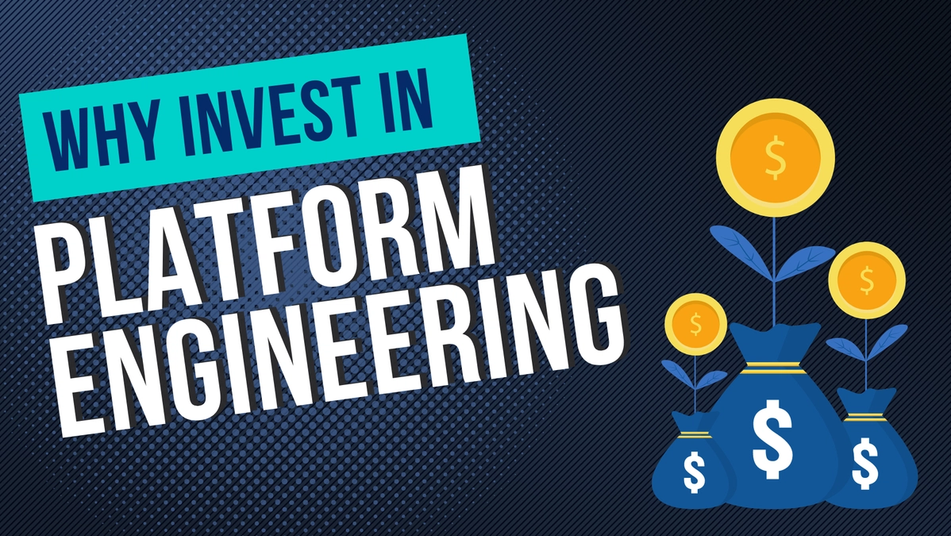 Image that says 'why invest in platform engineering' and shows money plants growing from money bags.