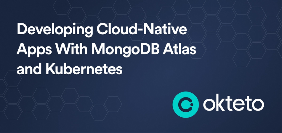 The image features the text "Developing Cloud-Native Apps With MongoDB Atlas and Kubernetes" in bold white letters on a dark blue background with a hexagonal pattern. The Okteto logo, a teal circle with a stylized "C" and the text "Okteto," is positioned at the bottom right. The design emphasizes the integration of MongoDB Atlas, a cloud database service, with Kubernetes for developing cloud-native applications, highlighting a modern approach facilitated by Okteto.