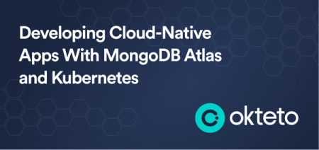The image features the text "Developing Cloud-Native Apps With MongoDB Atlas and Kubernetes" in bold white letters on a dark blue background with a hexagonal pattern. The Okteto logo, a teal circle with a stylized "C" and the text "Okteto," is positioned at the bottom right. The design emphasizes the integration of MongoDB Atlas, a cloud database service, with Kubernetes for developing cloud-native applications, highlighting a modern approach facilitated by Okteto.