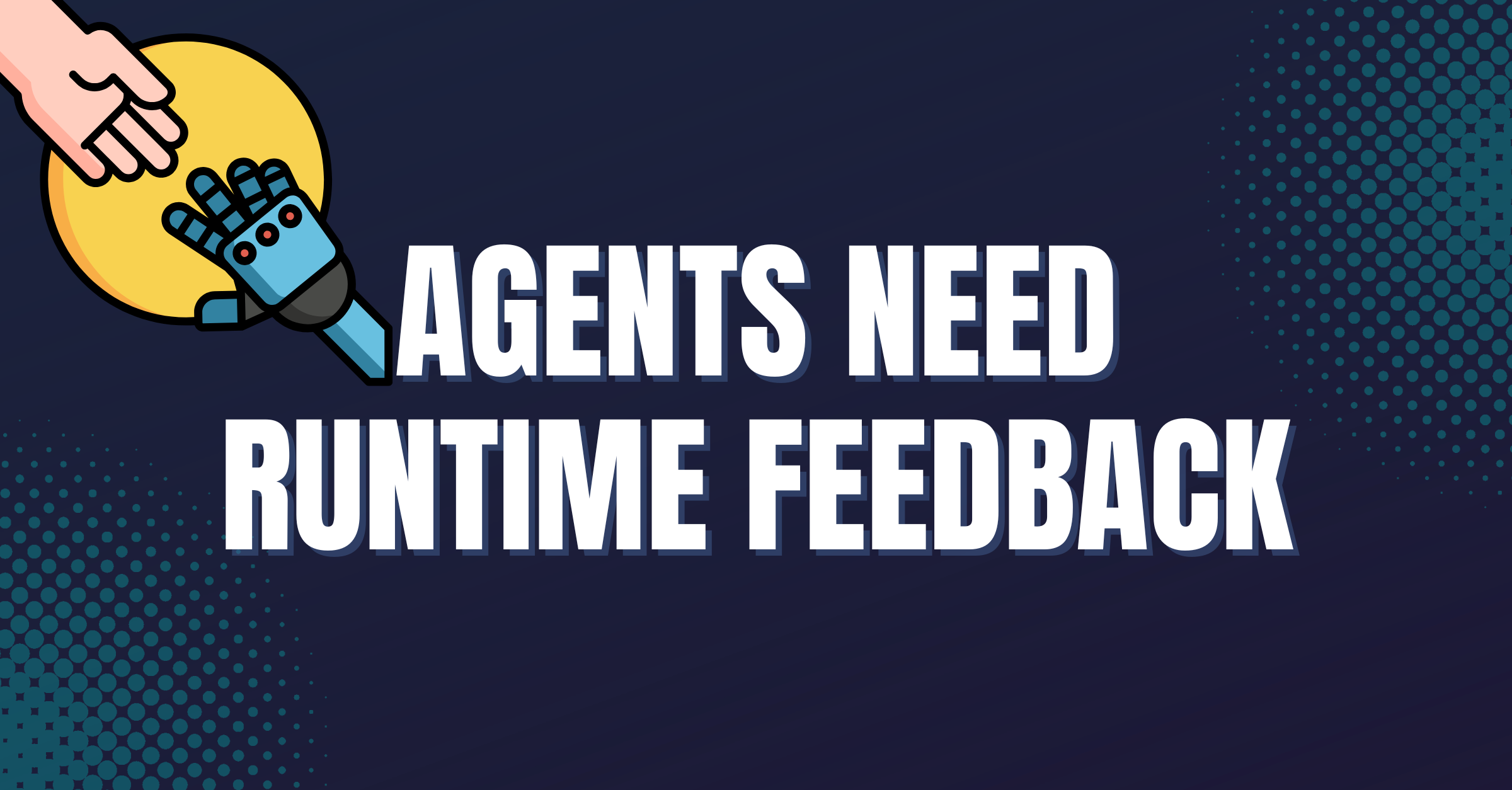 Agents need runtime feedback