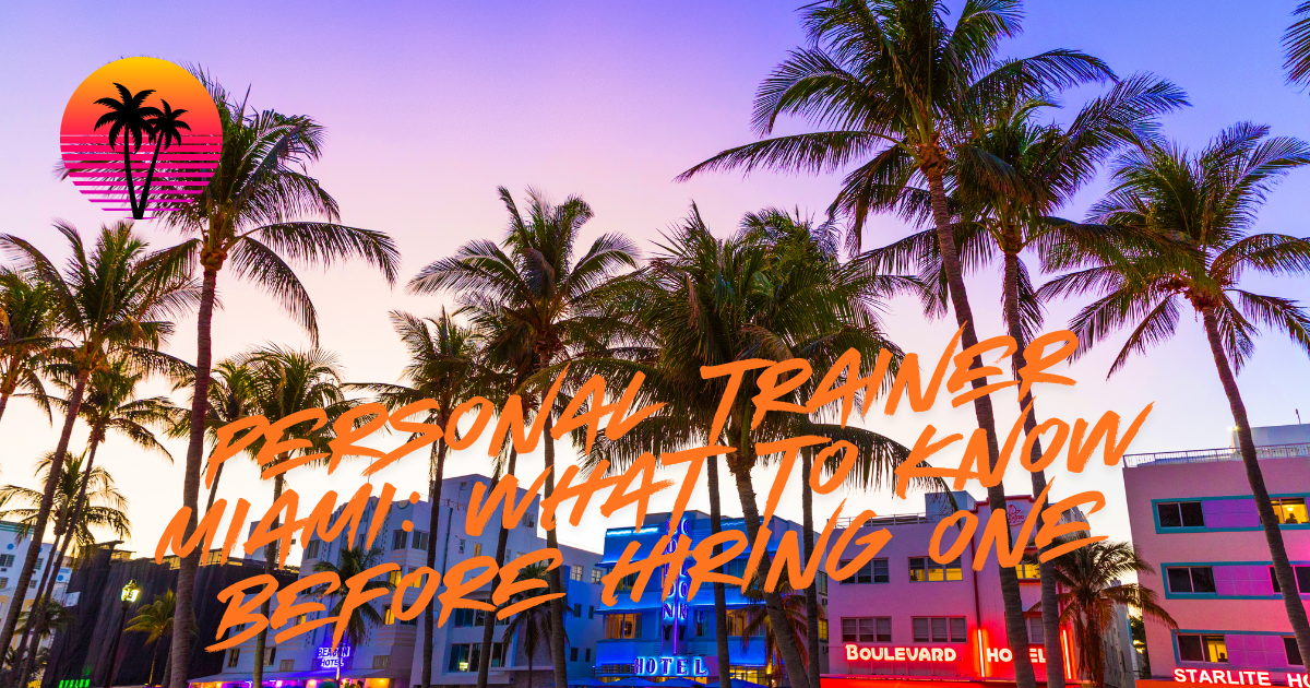 Personal Trainer Miami: What to Know Before Hiring One