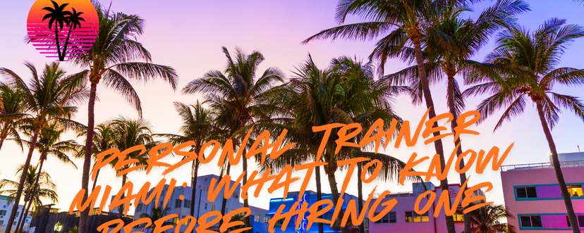 Personal Trainer Miami: What to Know Before Hiring One