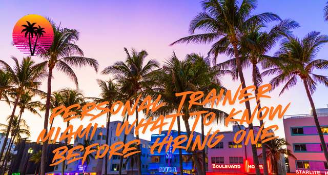 Personal Trainer Miami: What to Know Before Hiring One