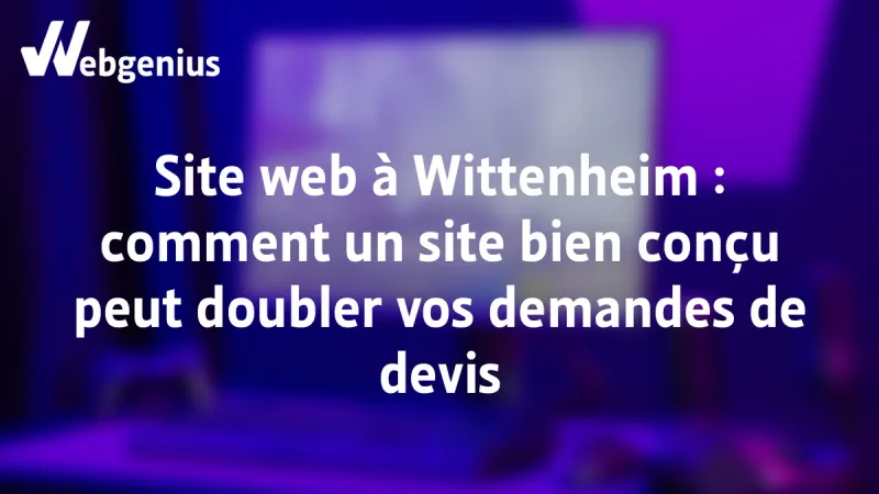 Site Web à Wittenheim, comment un site bien conçu peut doubler vos demandes de devis
