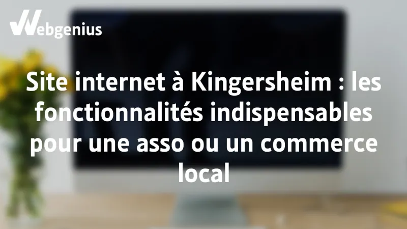 Site internet à Kingersheim les fonctionnalités indispensables pour une association ou un commerce