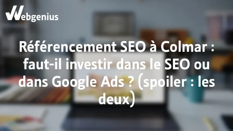 Référencement Seo à Colmar, faut-il investir dans le SEO ou dans Google Ads