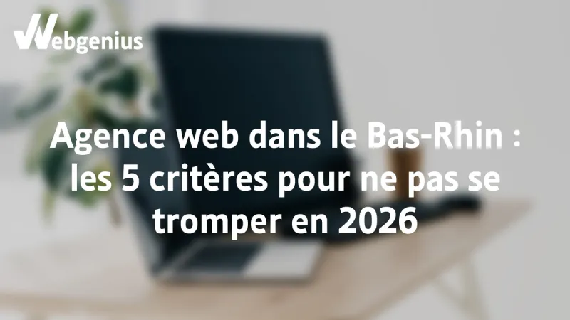 Agence Web dans le Bas-Rhin, les 5 critères pour ne pas se tromper