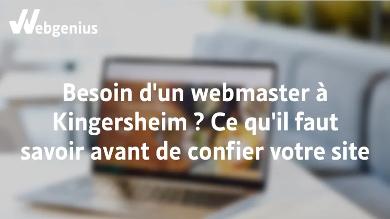 Besoin d'un webmaster à Kingersheim ? ce qu'il faut savoir avant de confier votre site
