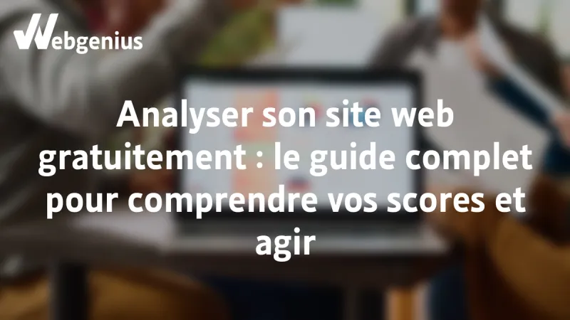 Analysez son site web gratuitement le guide complet pour comprendre votre score