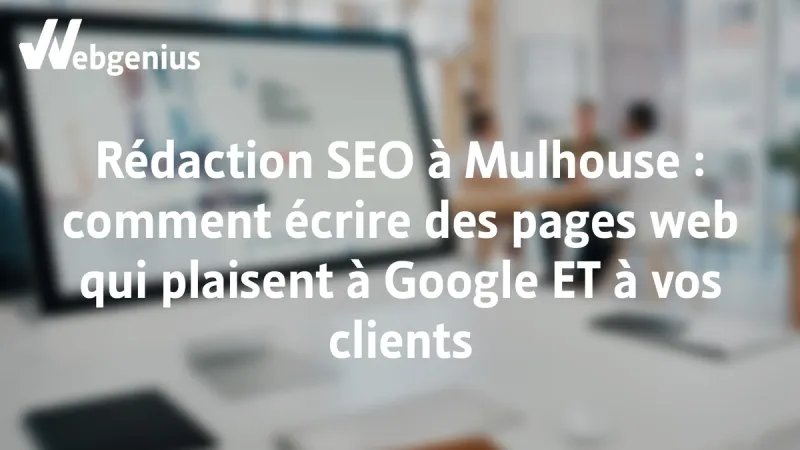 Rédaction SEO à Mulhouse comment écrire des pages web qui plaisent à Google