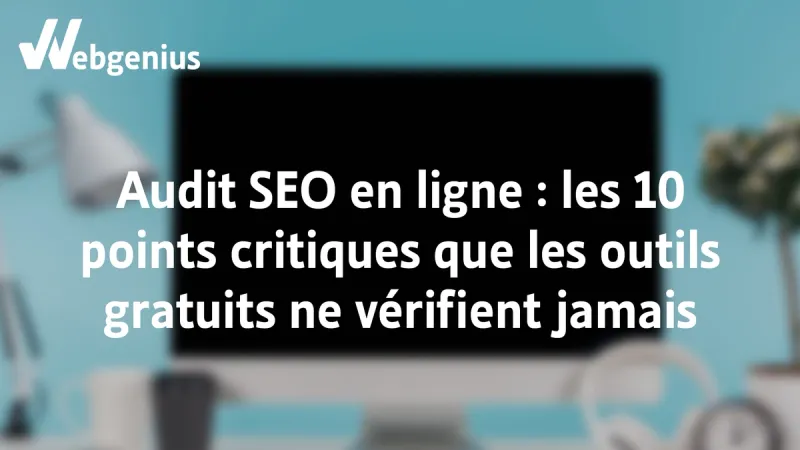 Audit SEO en ligne les dix points critiques que les outils gratuits ne vérifie jamais