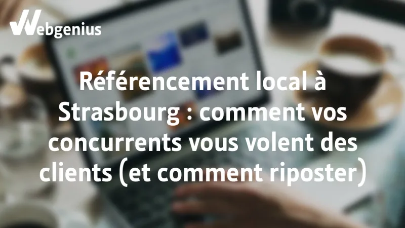 Référencement local à Strasbourg : Comment vos concurrents vous volent des clients