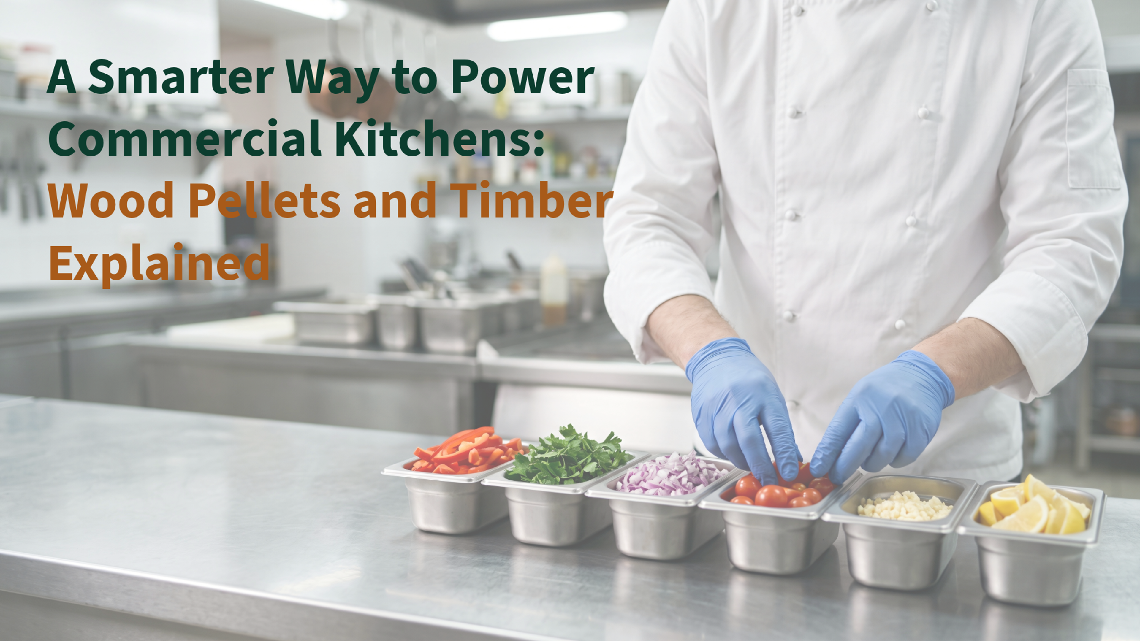 A Smarter Way to Power Commercial Kitchens: Wood Pellets and Timber Explained